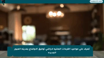 تعرف على مواعيد القرعات العلنية لأراضي توفيق الأوضاع بمدينة العبور الجديدة